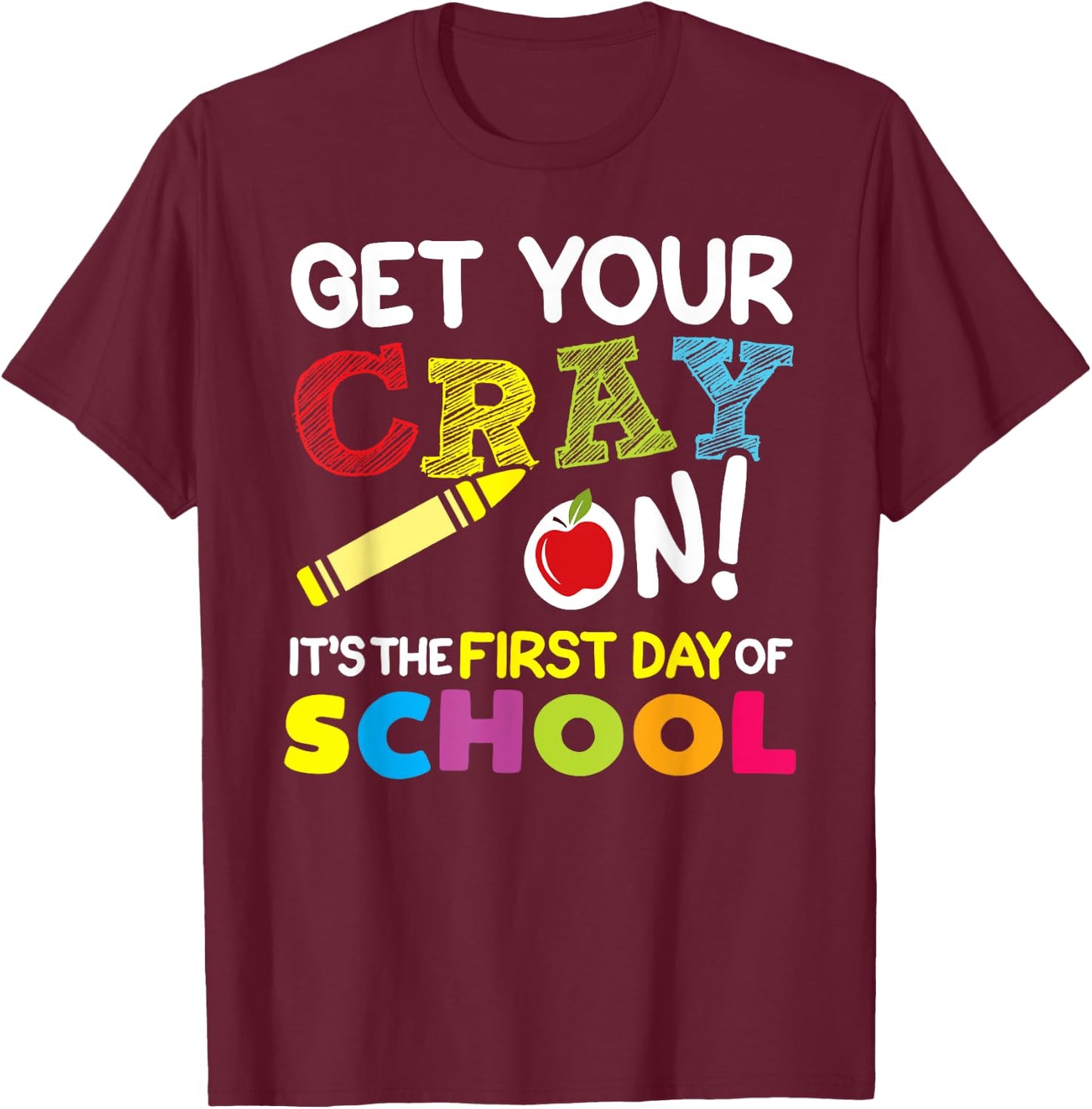 Get Your Cray On It's The First Day of School Teacher Kids T-Shirt - T-Shirt | Maroon