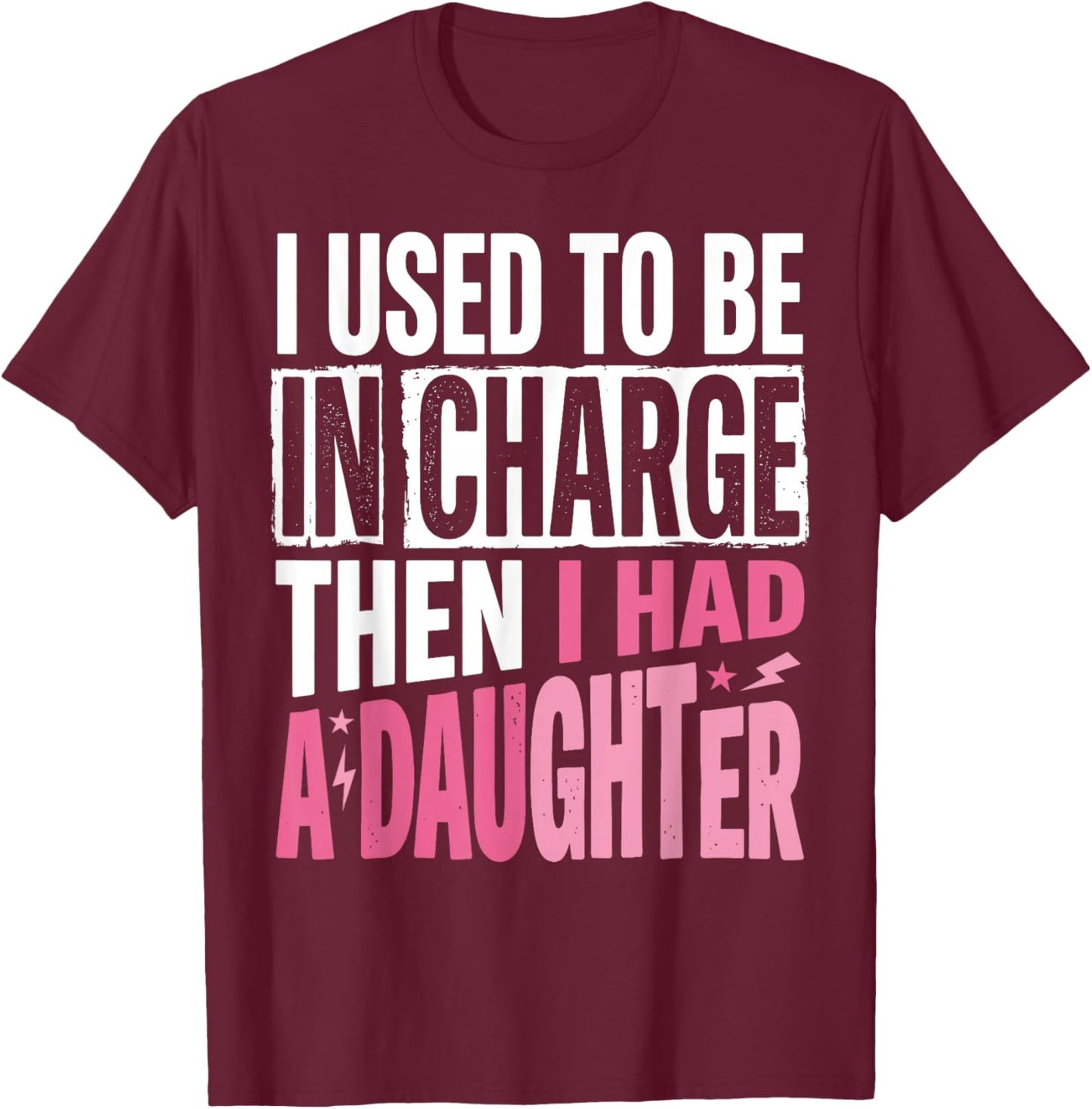 I Used to Be in Charge Then I Had A Daughter Father's Day T-Shirt - T-Shirt | Maroon
