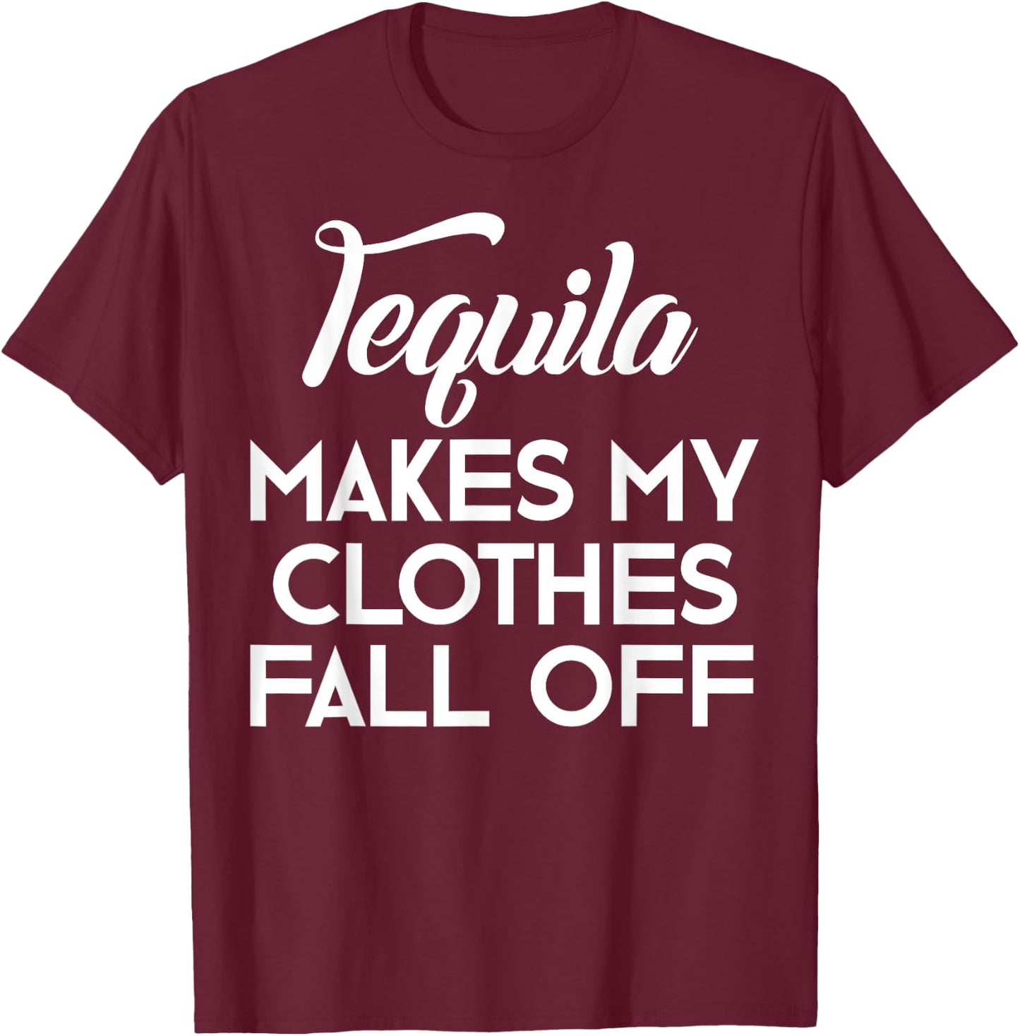 Tequila Makes My Clothes Fall Off Shirt Tequila Lovers T-Shirt - T-Shirt | Maroon