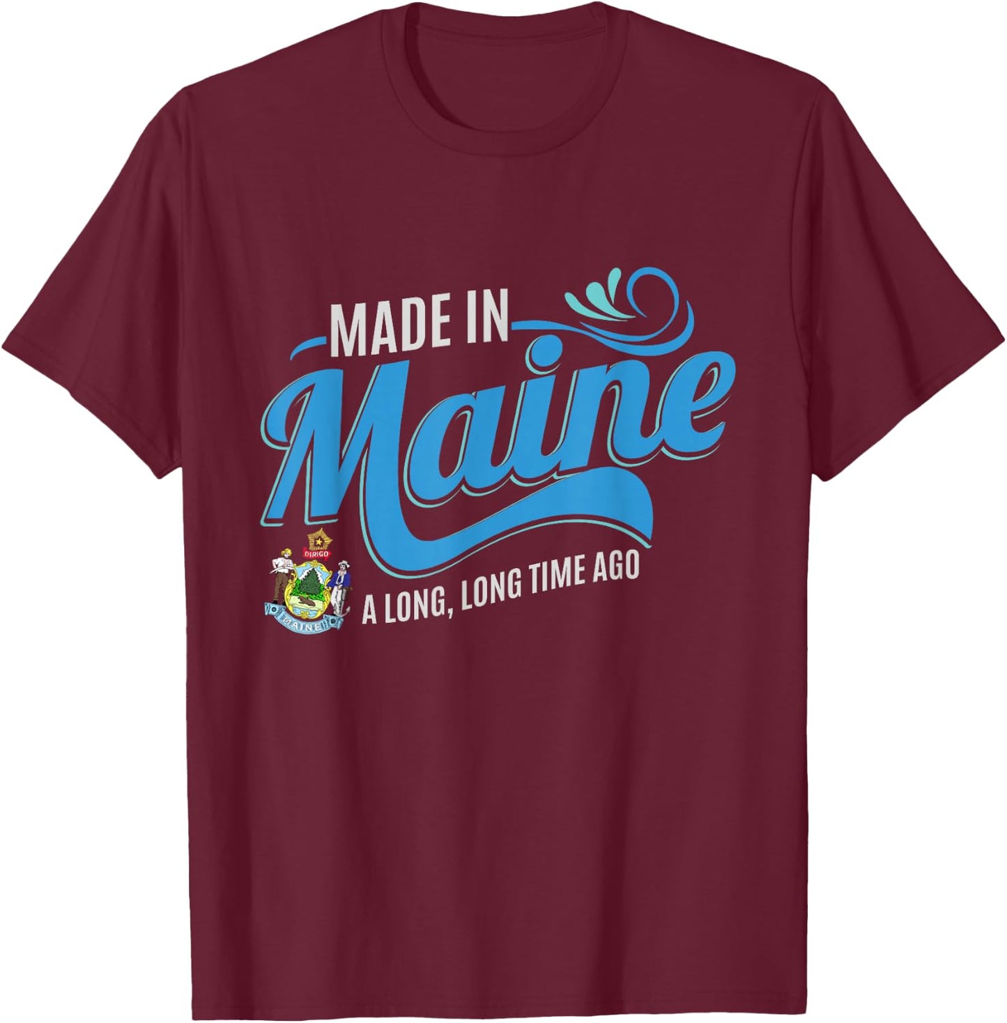 Made in Maine a long long time ago State Souvenir Gift T-Shirt - T-Shirt | Maroon