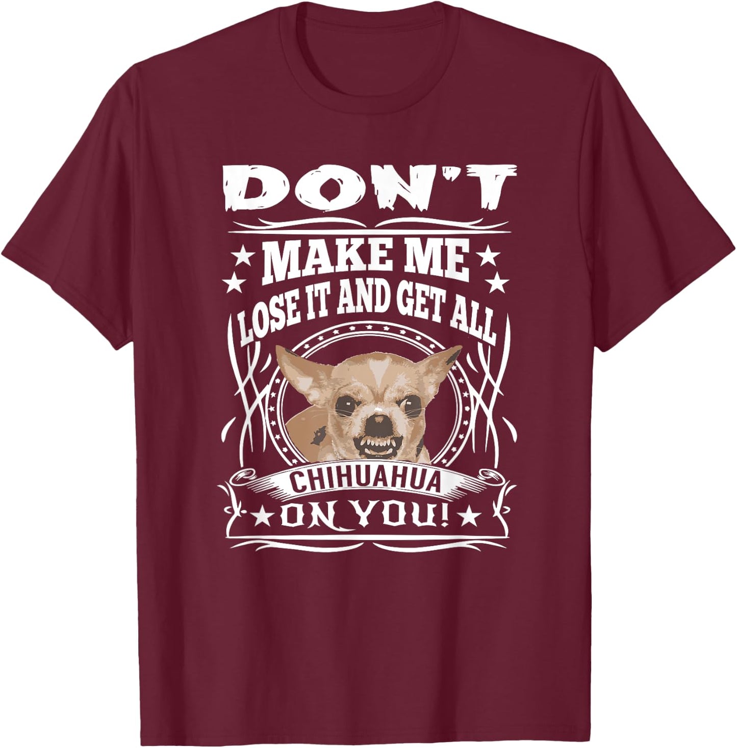 Don't Make me Lose it and Get all Chihuahua on You T-Shirt - T-Shirt | Maroon