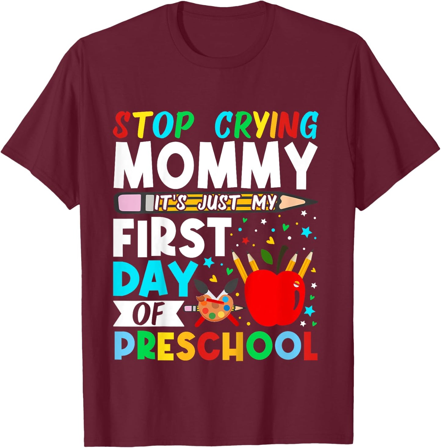 Kids Preschool Stop Crying Mommy Just My First Day Of Preschool T-Shirt - T-Shirt | Maroon