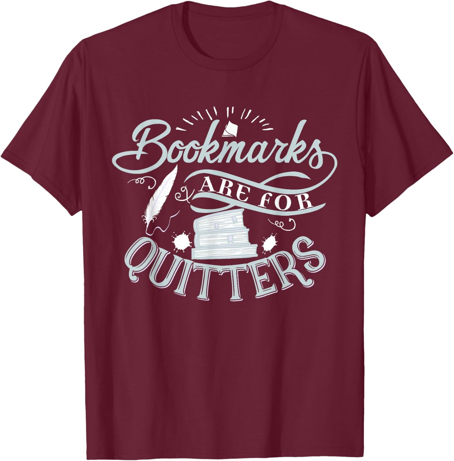 Bookmarks Are For Quitters Shirt for Reading Students Lovers T-Shirt - T-Shirt | Maroon