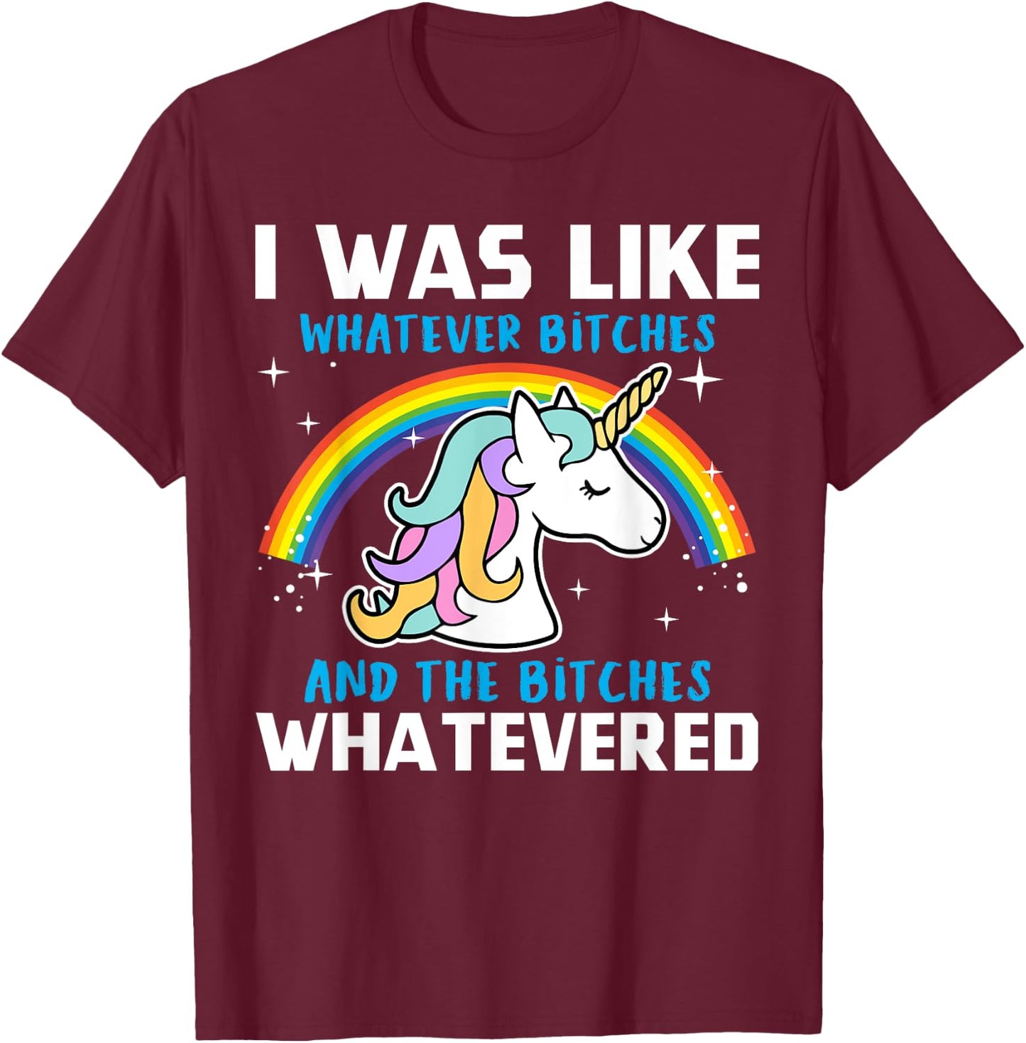 I Was Like Whatever Bitches And The Bitches Whatevered T-Shirt - T-Shirt | Maroon