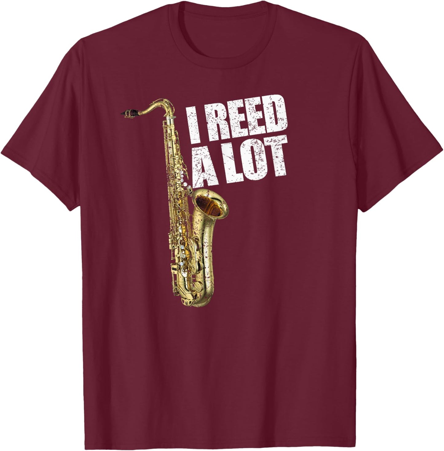 Funny I Reed A Lot Saxophone Player Alto Sax Tenor Sax Gift T-Shirt - T-Shirt | Maroon