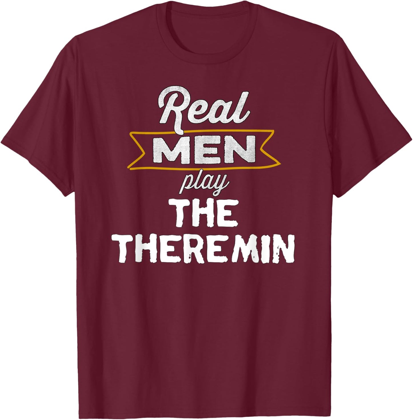Funny Theremin Player Real Men Play the Theremin T-Shirt - T-Shirt | Maroon