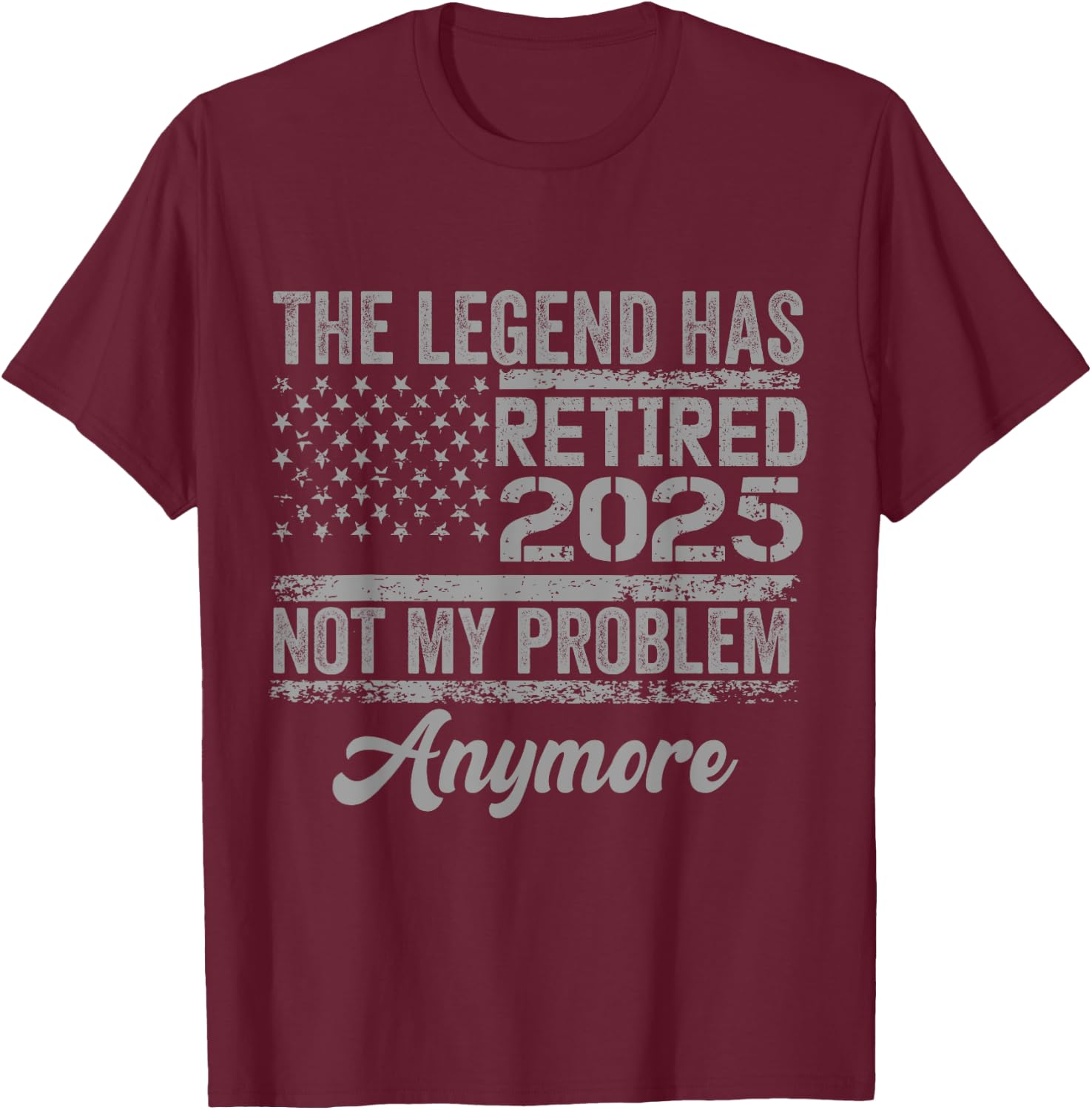 Legend Has Retired 2025 Not My Problem Anymore Retirement T-Shirt - T-Shirt | Maroon