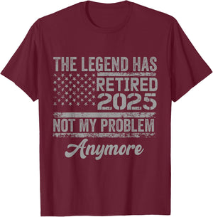 Legend Has Retired 2025 Not My Problem Anymore Retirement T-Shirt - T-Shirt | Maroon