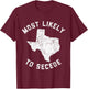 Texas Most Likely To Secede Funny TX Shirt T-Shirt - T-Shirt | Maroon