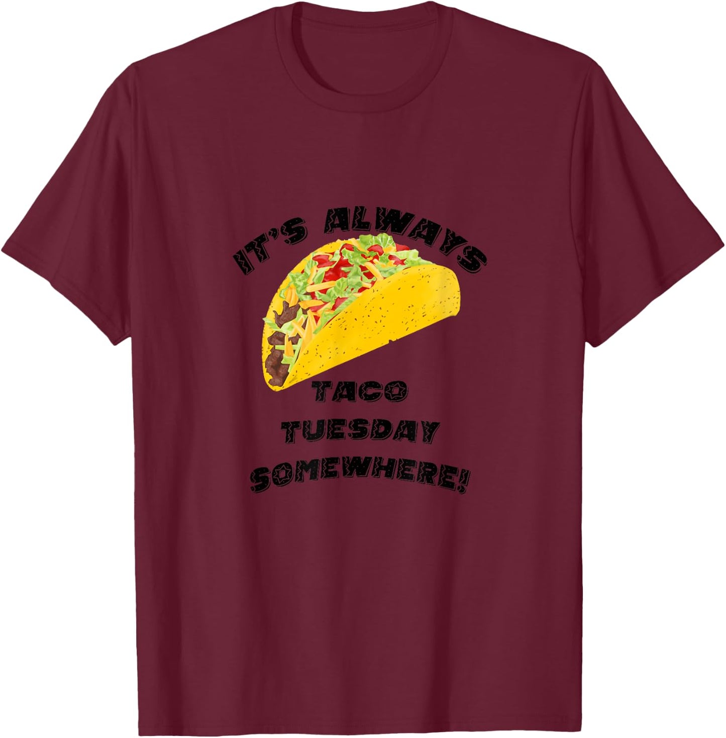 It's Always Taco Tuesday Somewhere T-Shirt - T-Shirt | Maroon