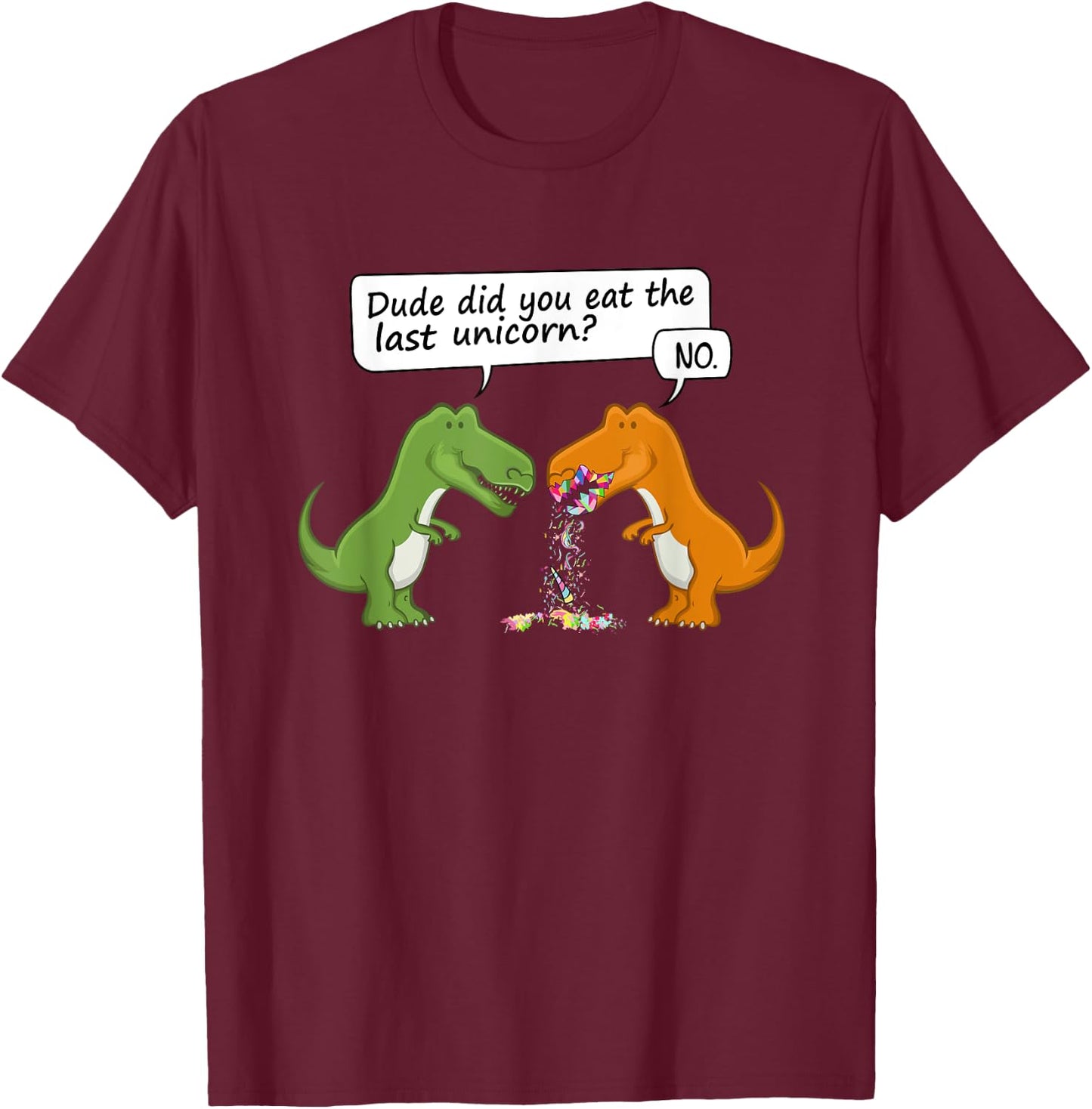 Dude Did You Eat The Last Unicorn Funny Dinosaur Humour T-Shirt - T-Shirt | Maroon