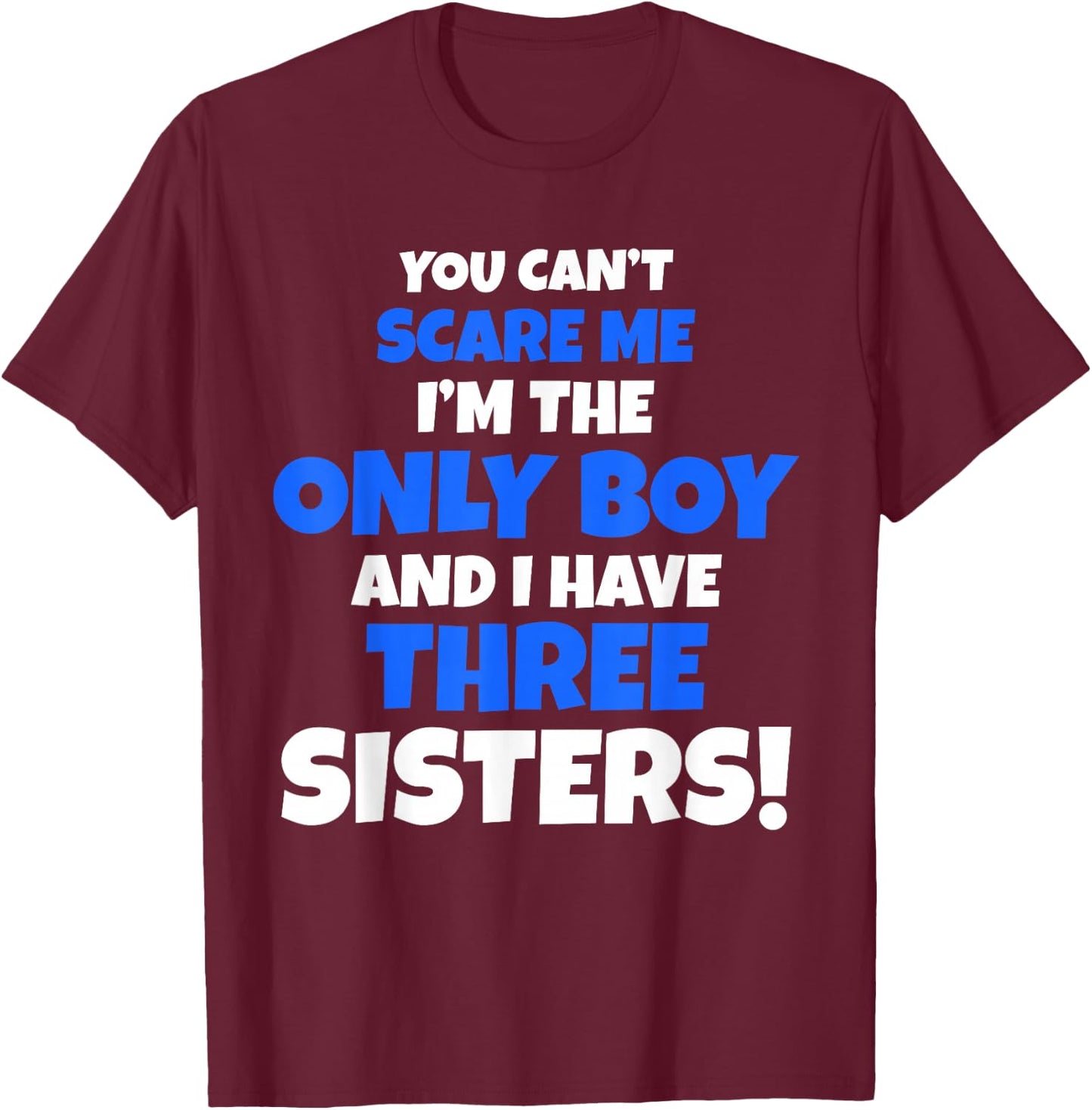 You Can't Scare Me I Have Three Sisters Only Brother Gift T-Shirt - T-Shirt | Maroon
