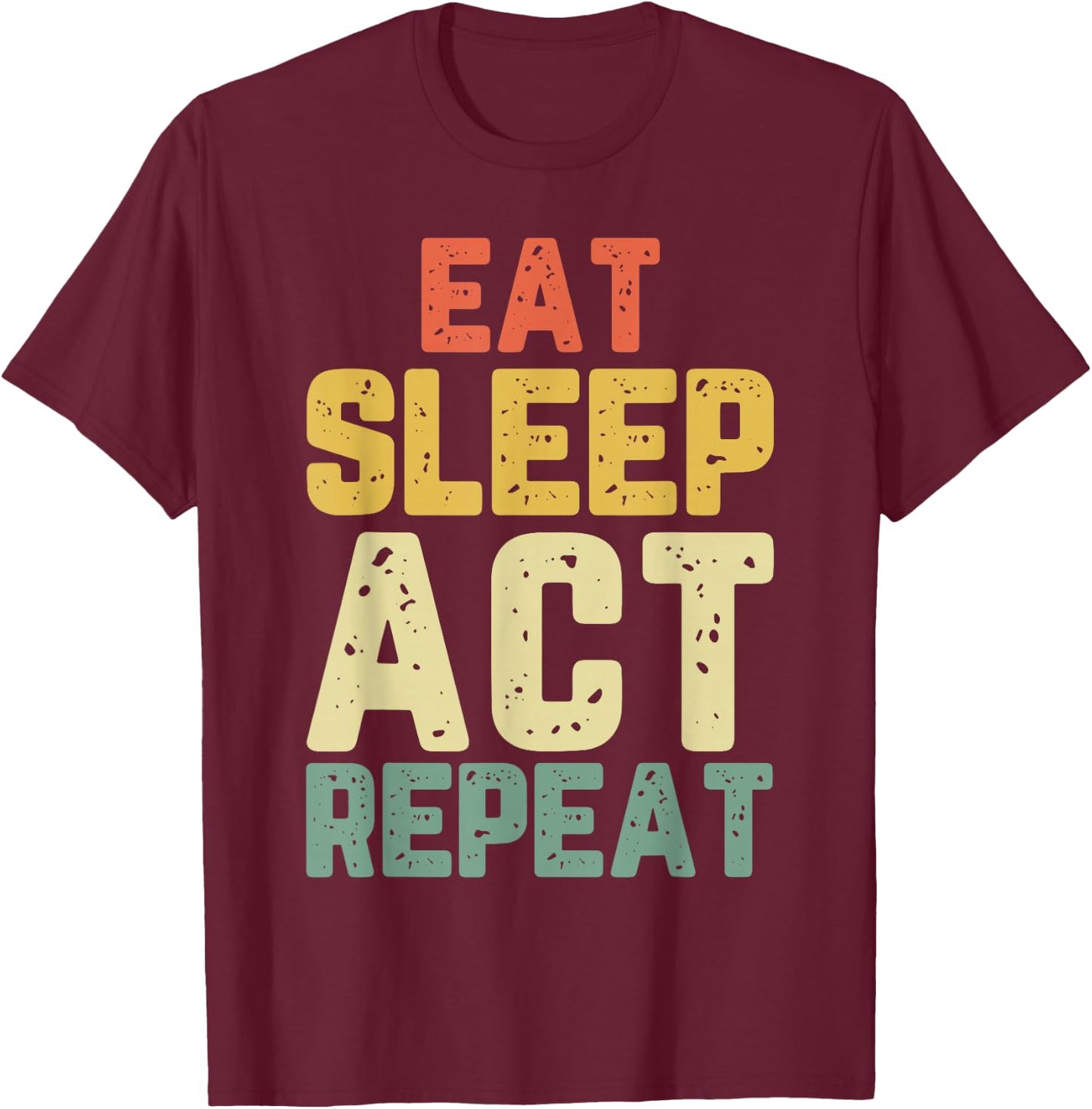 Eat Sleep Act Repeat Actor Actress Acting Funny Vintage T-Shirt - T-Shirt | Maroon