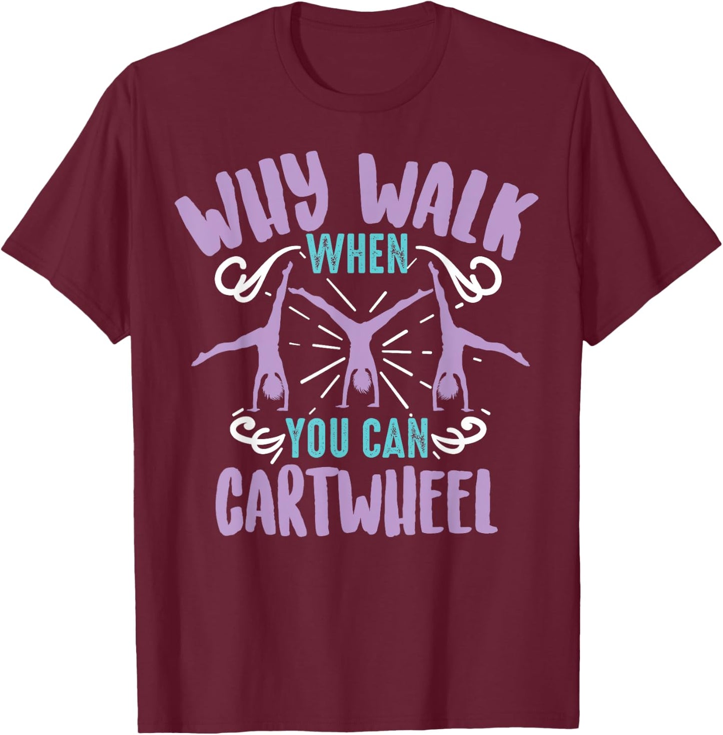 Why Walk When You Can Cartwheel | Tumbling Funny Girl Gift T-Shirt - T-Shirt | Maroon
