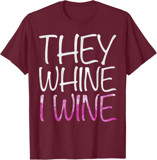 They Whine I Wine Shirt Funny Men Women Drinking T-Shirt - T-Shirt | Maroon
