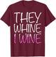 They Whine I Wine Shirt Funny Men Women Drinking T-Shirt - T-Shirt | Maroon