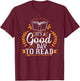 Its A Good Day To Read Fun Birthday Christmas Gifts Readers T-Shirt - T-Shirt | Maroon