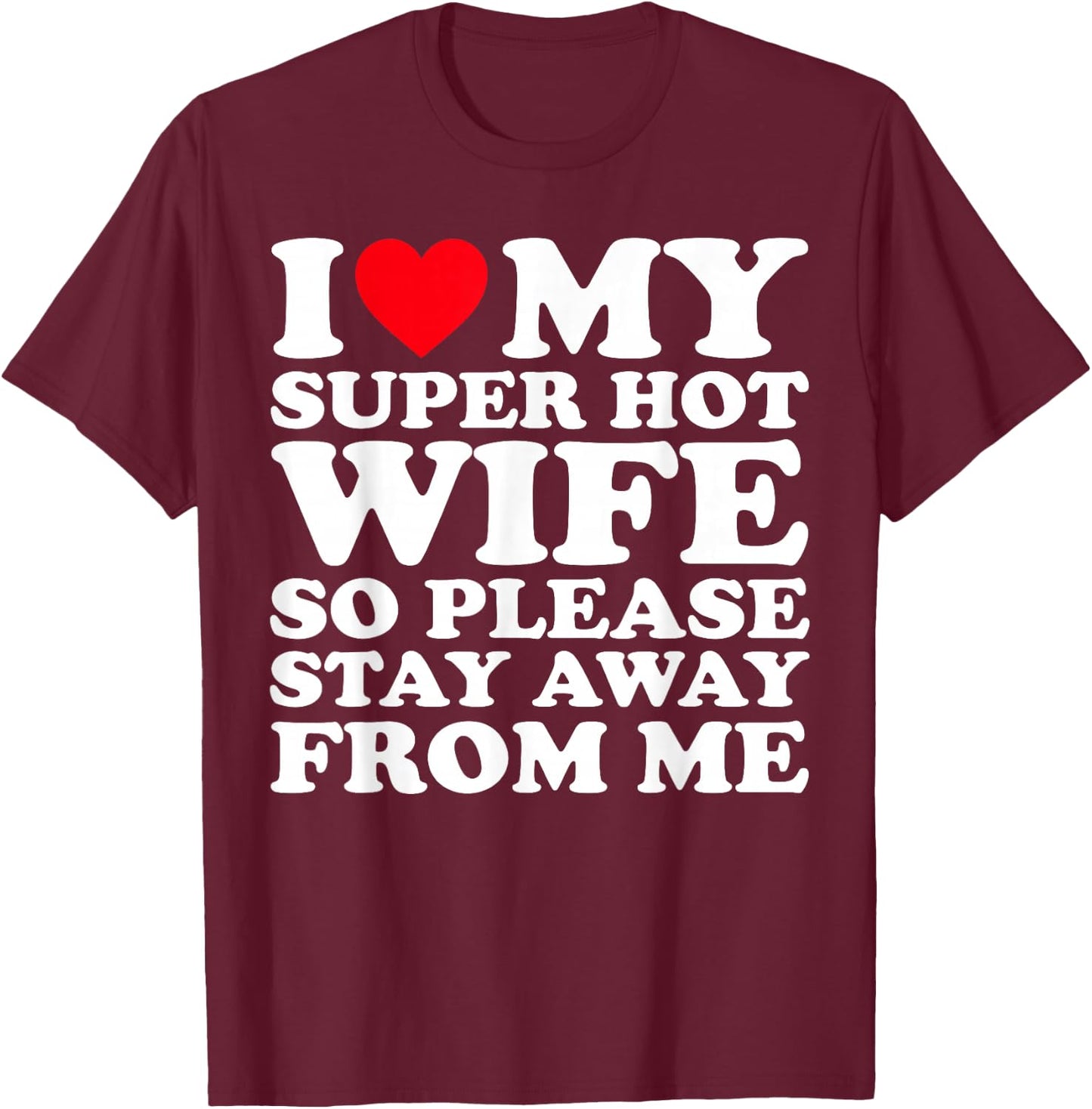 I Love My Super Hot Wife So Please Stay Away From Me T-Shirt - T-Shirt | Maroon
