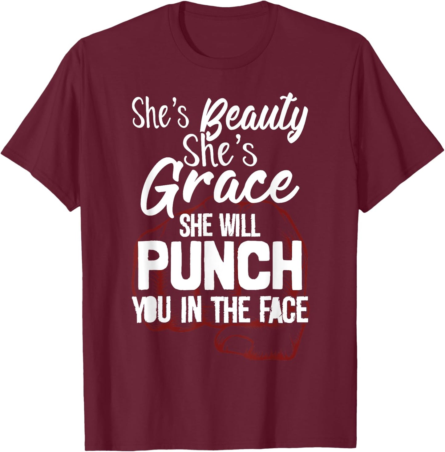 She's Beauty She's Grace She'll Punch You In The Face T-Shirt - T-Shirt | Maroon