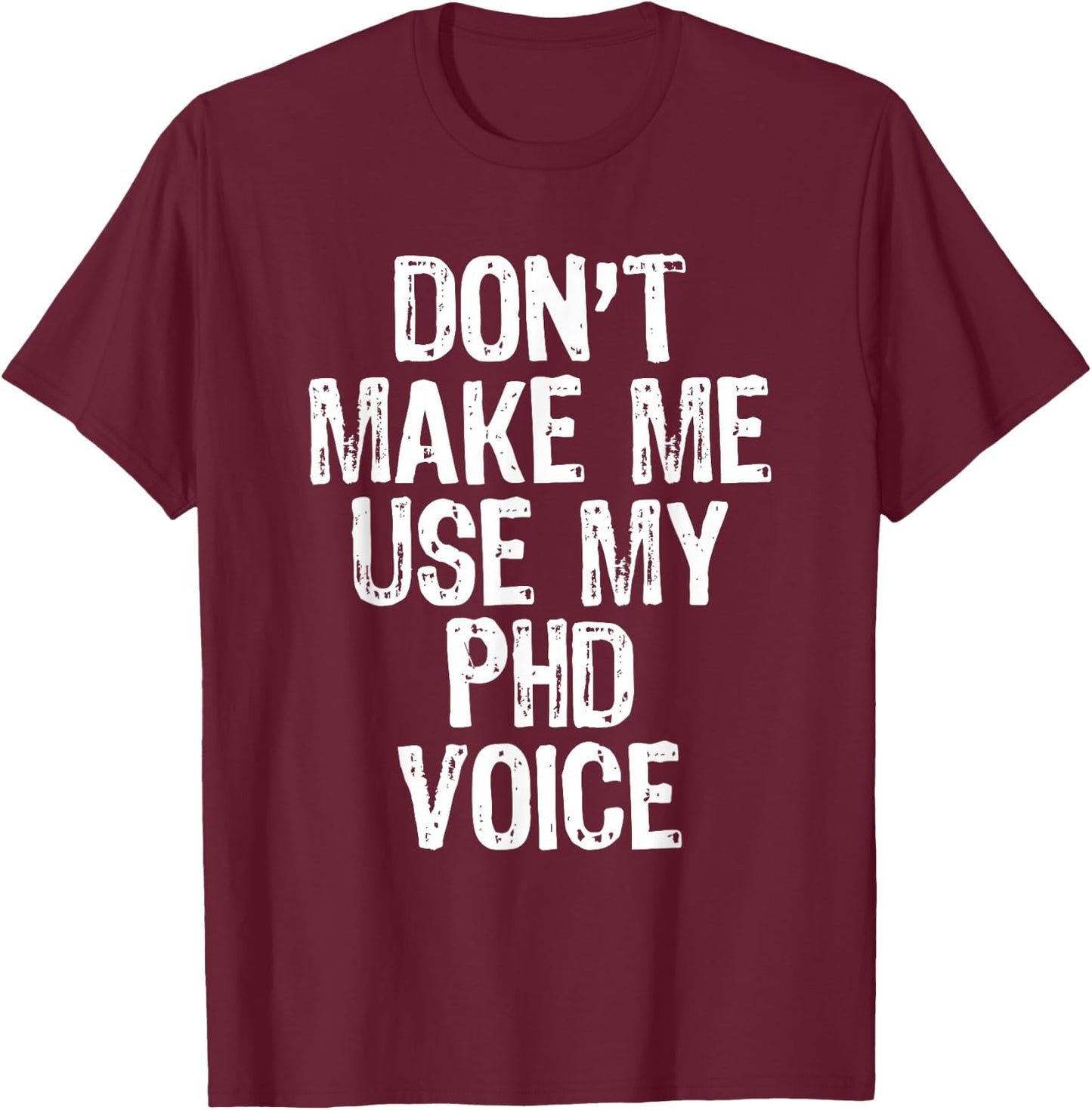 Don't Make Me Use My PhD Voice Ph.D T-Shirt - T-Shirt | Maroon