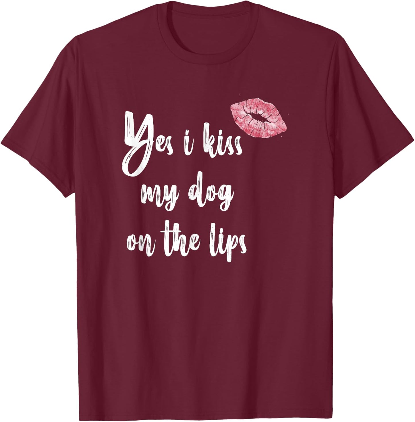 Yes I Kiss My Dog on The Lips - Cute Lipstick T-Shirt - T-Shirt | Maroon