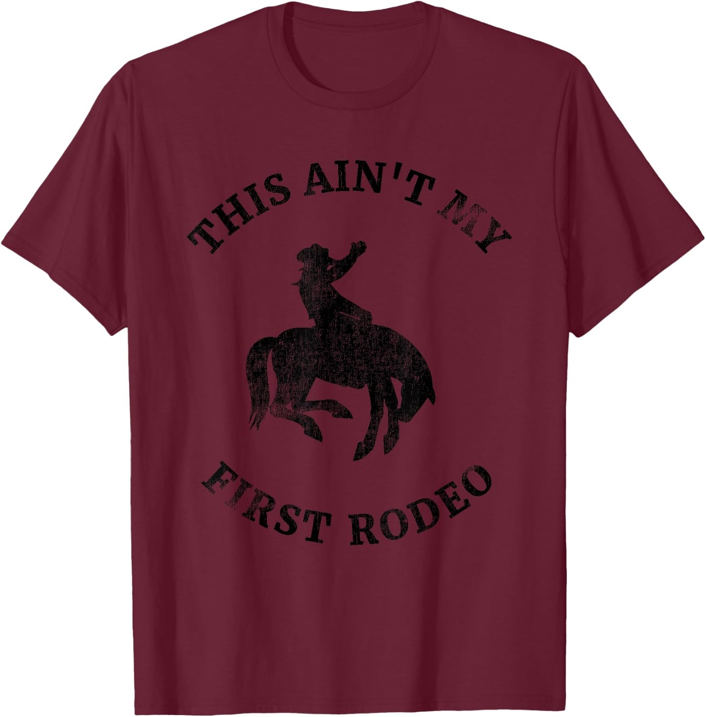This Ain't My First Rodeo Bronc Horse Riding Cowboy Cowgirl T-Shirt - T-Shirt | Maroon