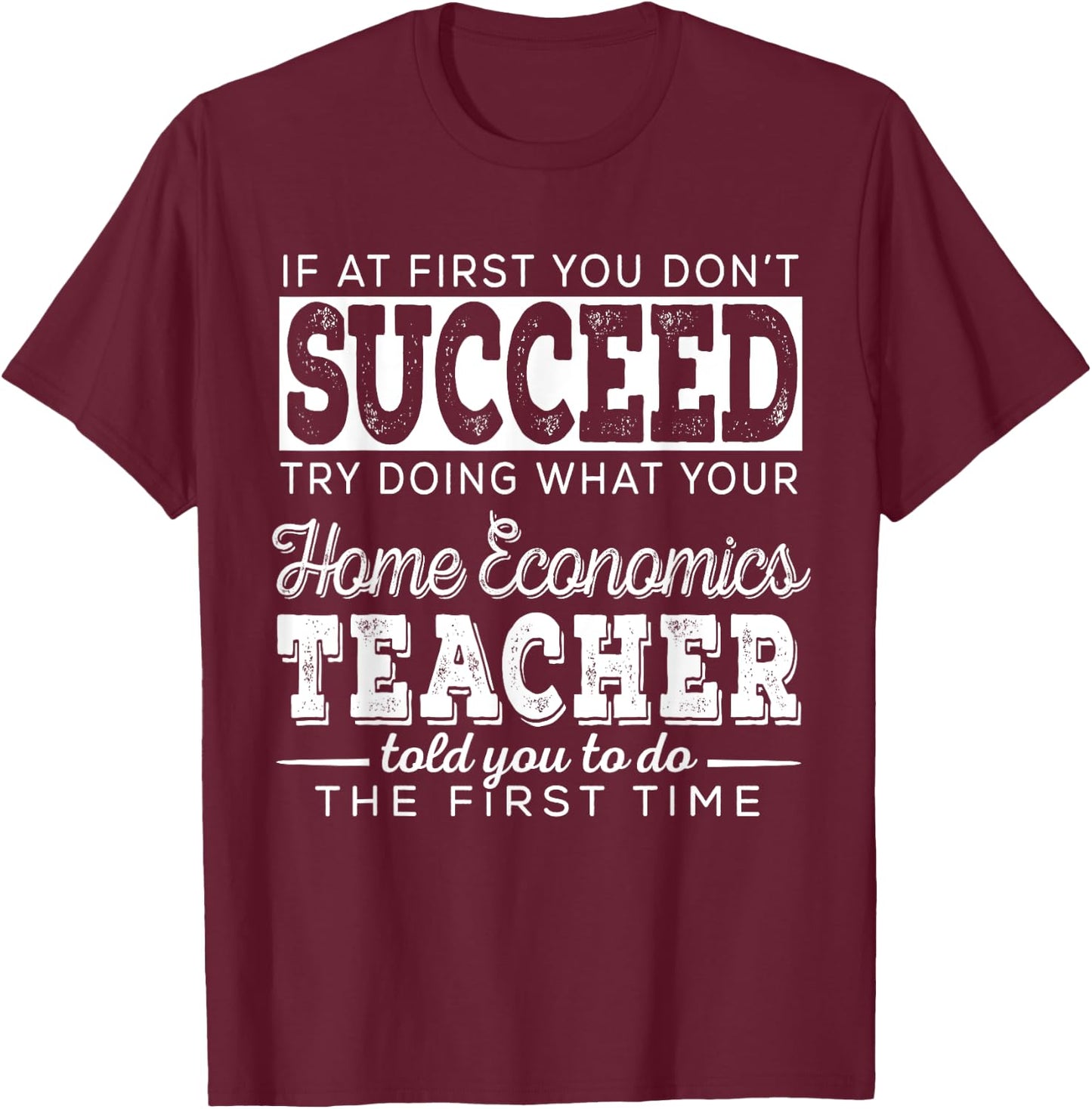 Best Home Economics Teacher Gifts | First You Don't Succeed Men Women T-Shirt - T-Shirt | Maroon