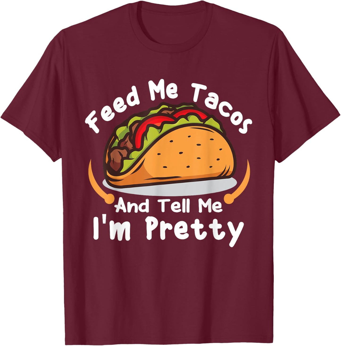Feed Me Tacos and Tell Me I'm PrettyFunny Girls Tacos Lover T-Shirt - T-Shirt | Maroon