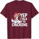 Funny Yep I Talk To Chickens Crazy Hen Farmer Livestock Meme T-Shirt - T-Shirt | Maroon