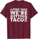 After this We're Getting Tacos Funny Mexican Food Quote T-Shirt - T-Shirt | Maroon