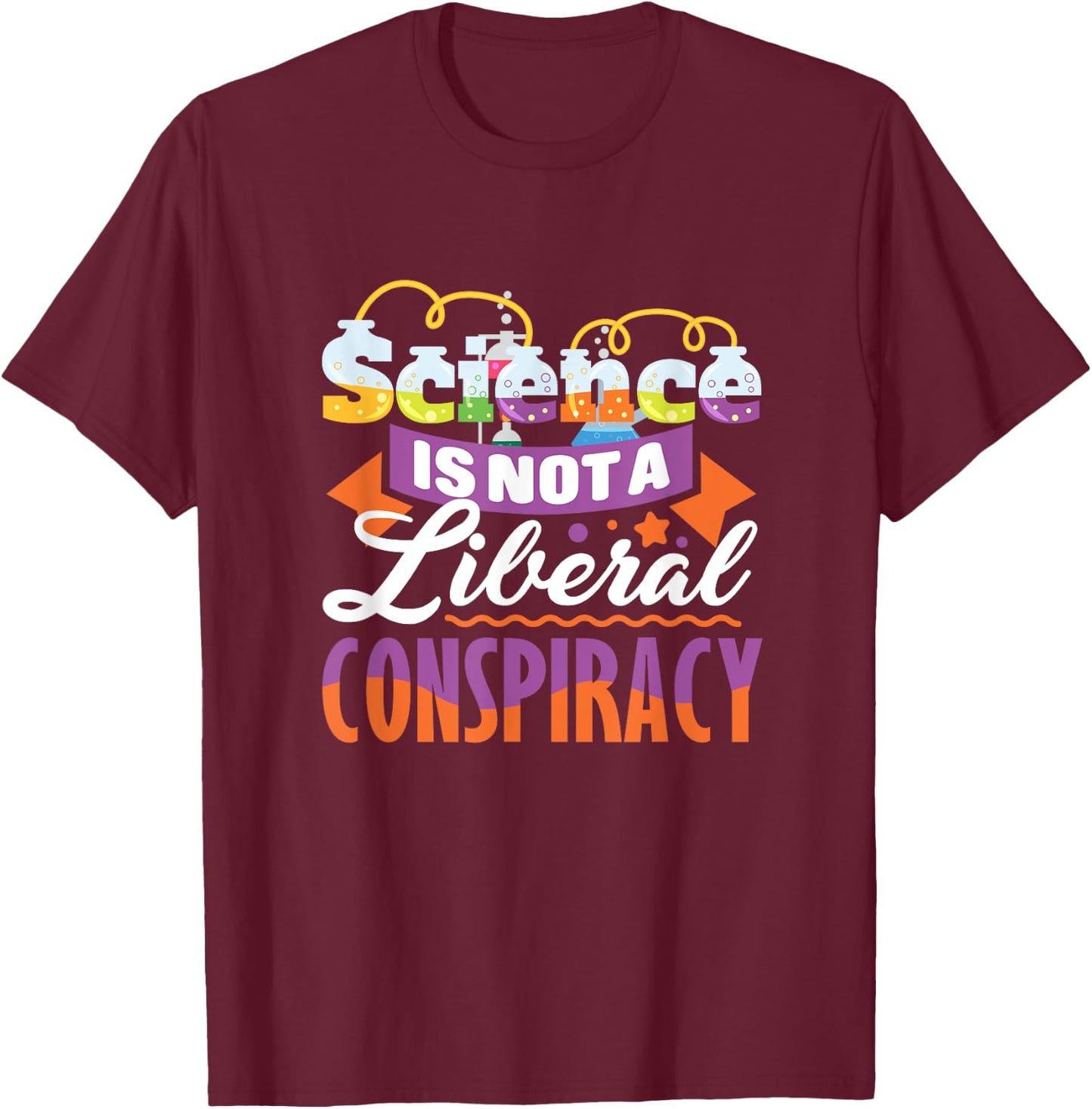 Funny Science Quote - Science Is Not A Liberal Conspiracy T-Shirt - T-Shirt | Maroon