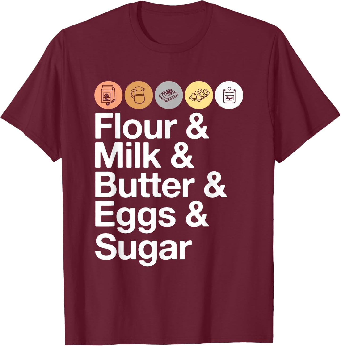 Flour & Milk & Butter & Eggs & Sugar! Funny Baking T-Shirt - T-Shirt | Maroon