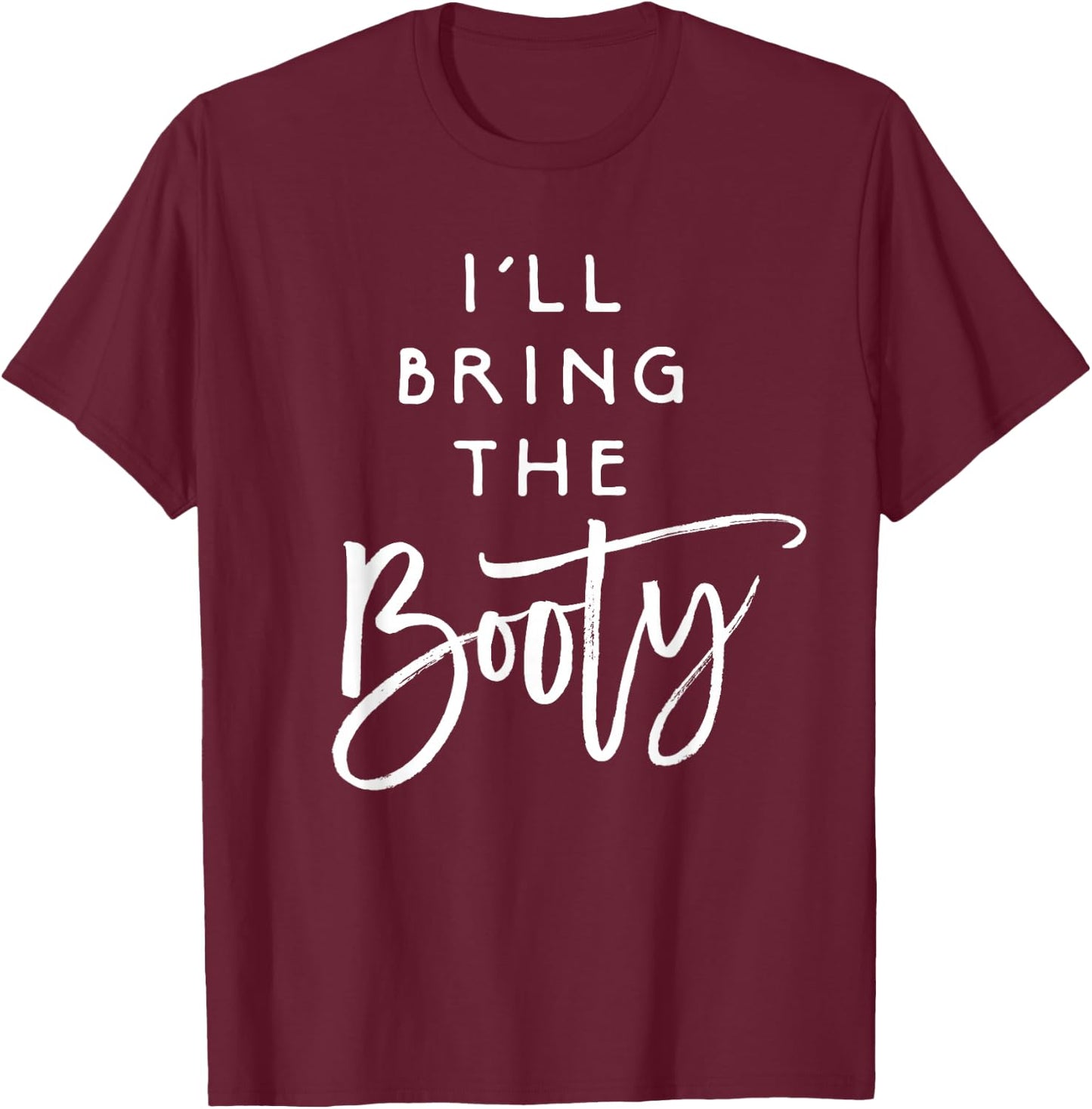 I'll Bring The Booty Shirt Funny Party Group Drinking T-Shirt - T-Shirt | Maroon