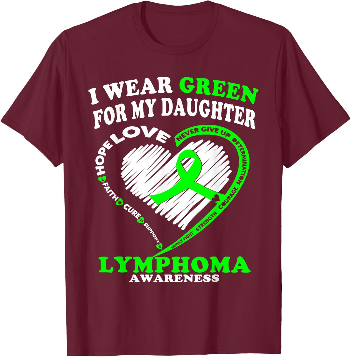 Lymphoma Awareness Shirt - I Wear Green For My Daughter T-Shirt - T-Shirt | Maroon