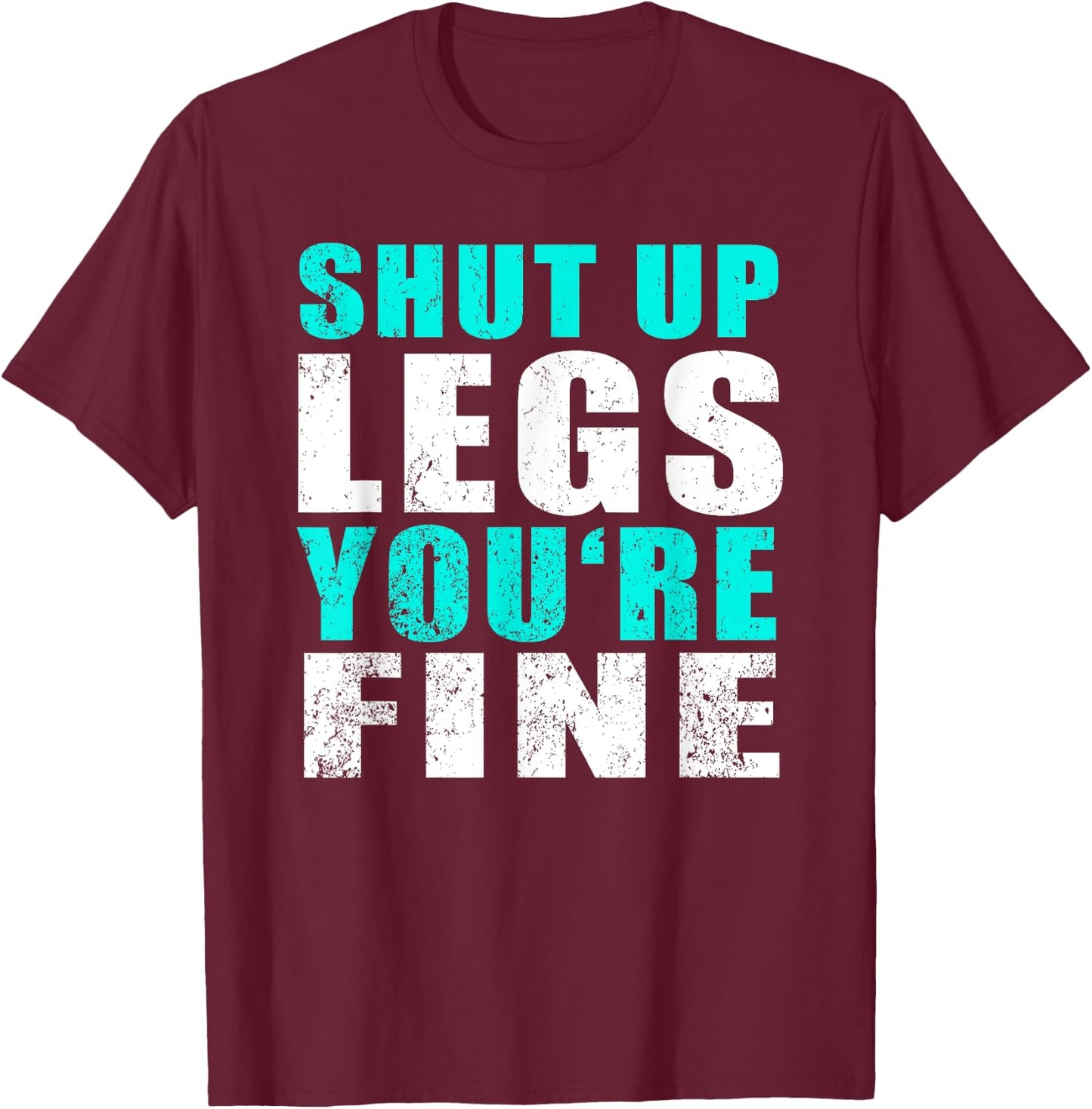 Gym Workout & Running: Shut Up Legs You're Fine T-Shirt - T-Shirt | Maroon