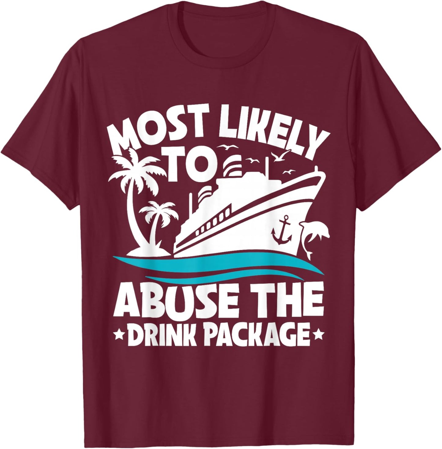 Most Likely to Abuse The Drink Package Funny Cruise T-Shirt - T-Shirt | Maroon