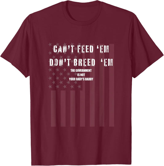 Cant Feed Em Dont Breed Em Shirt Not Your Baby Daddy Otp T-Shirt - T-Shirt | Maroon