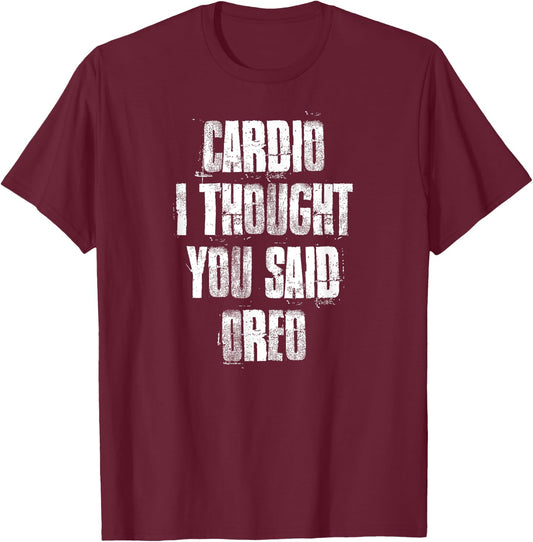 Cardio I Thought You Said Oreo Funny Gym Fitness Workout T-Shirt - T-Shirt | Maroon