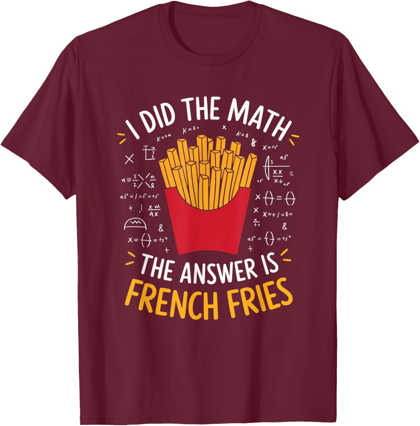 Food Lovers I Did The Math Answer Is French Fries T-Shirt - T-Shirt | Maroon