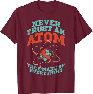 Never Trust An Atom They Make Up Everything Chemistry Gift T-Shirt - T-Shirt | Maroon