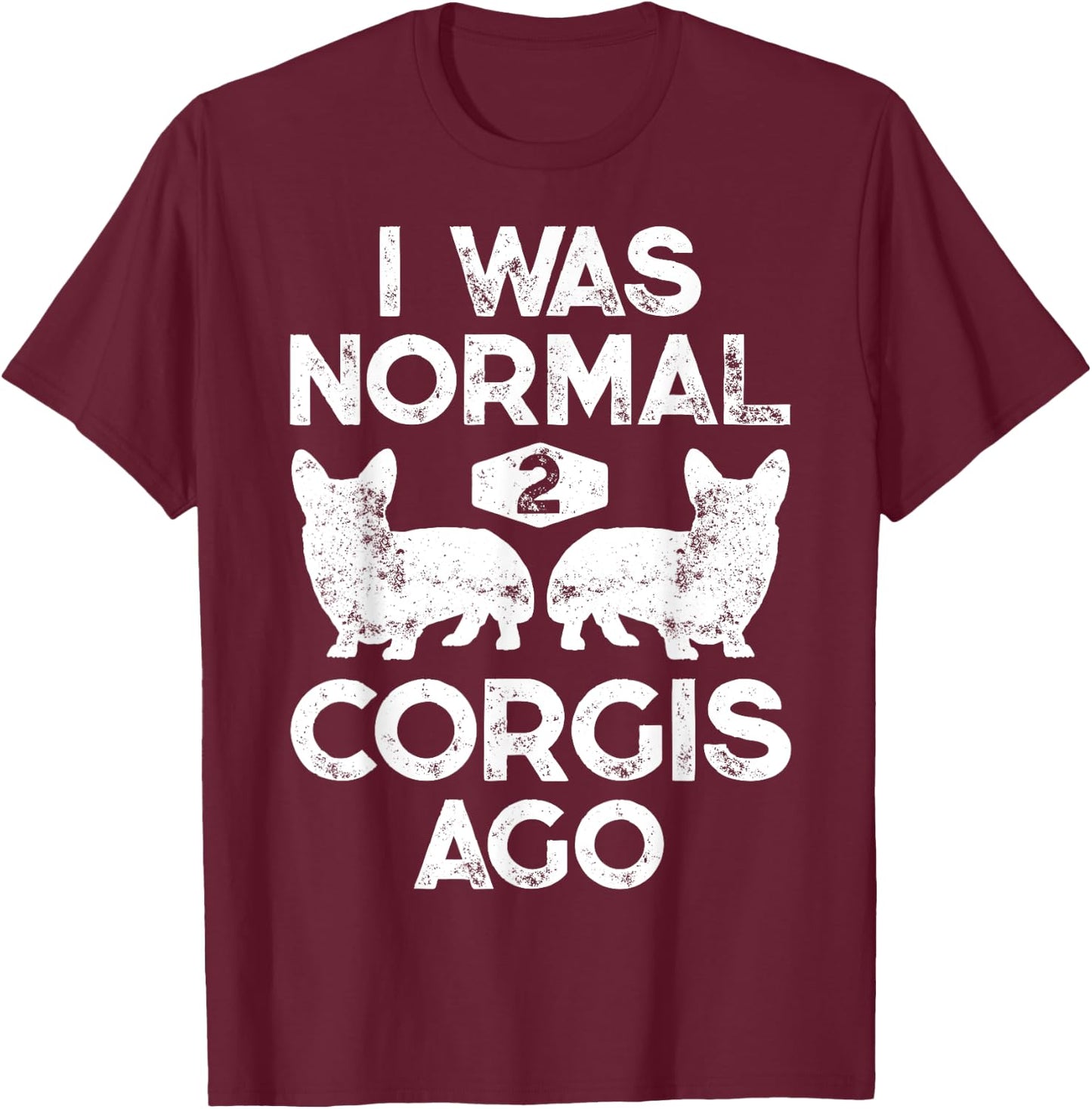 I Was Normal 2 Corgis Ago Funny Dog Lover Gifts Men Women T-Shirt - T-Shirt | Maroon