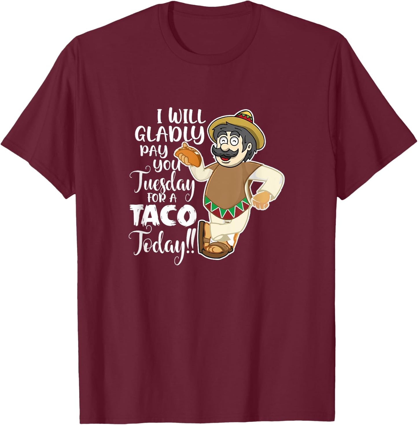 I Will Gladly Pay You Tuesday For A Taco Today Funny T-Shirt - T-Shirt | Maroon