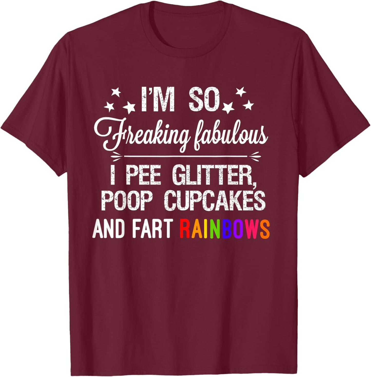 I'm so fabulous I pee glitter poop cupcakes & fart rainbows T-Shirt - T-Shirt | Maroon