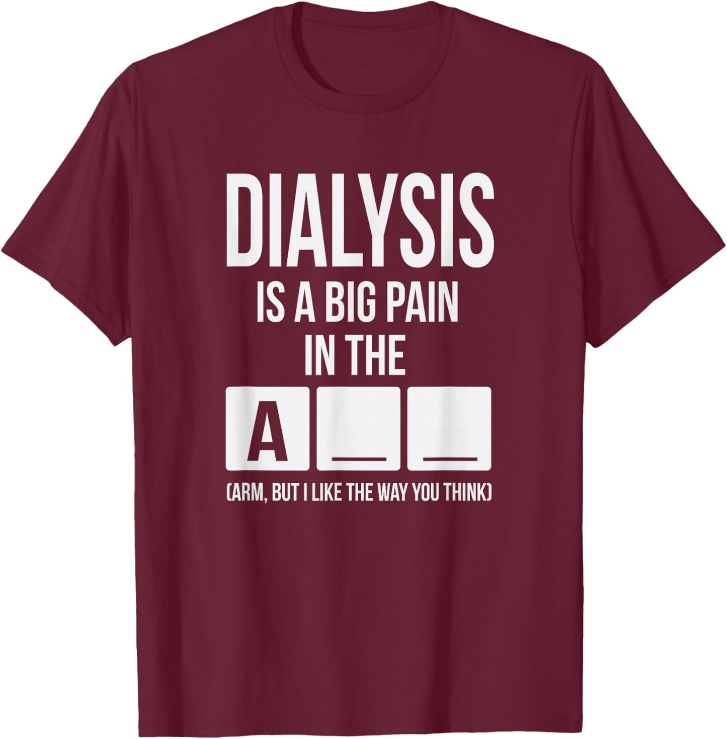 Dialysis Is A Big Pain T-Shirt - T-Shirt | Maroon