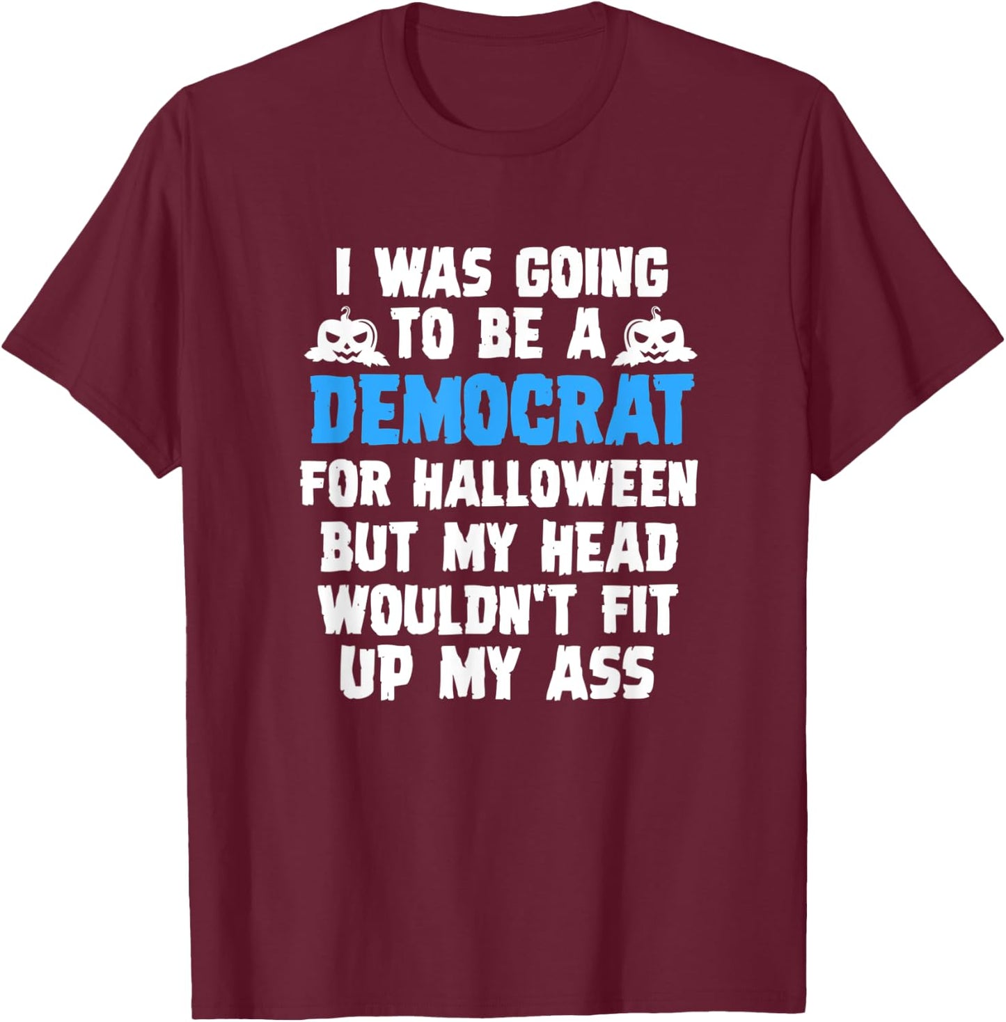 I Was Going To Be A Democrat For Halloween Funny Gift T-Shirt - T-Shirt | Maroon