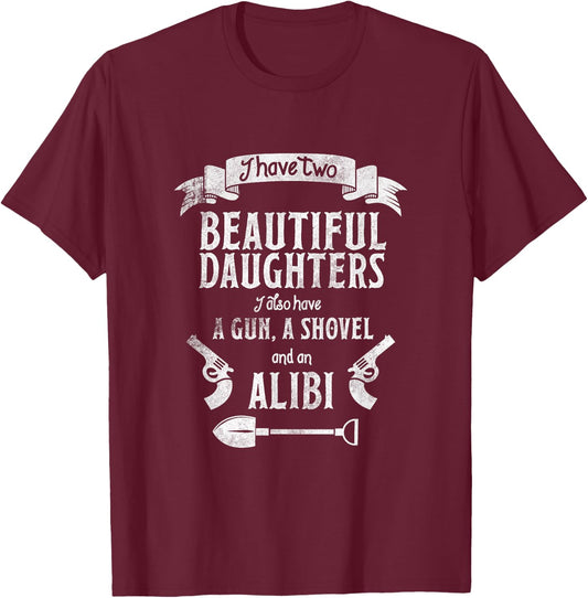 I Have Two Beautiful Daughters Gun Shovel Alibi T-Shirt - T-Shirt | Maroon
