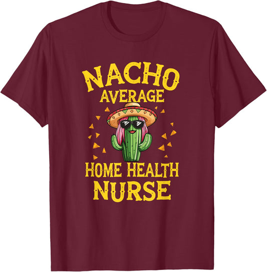 Funny Nacho Average Home Health Nurse T-Shirt - T-Shirt | Maroon