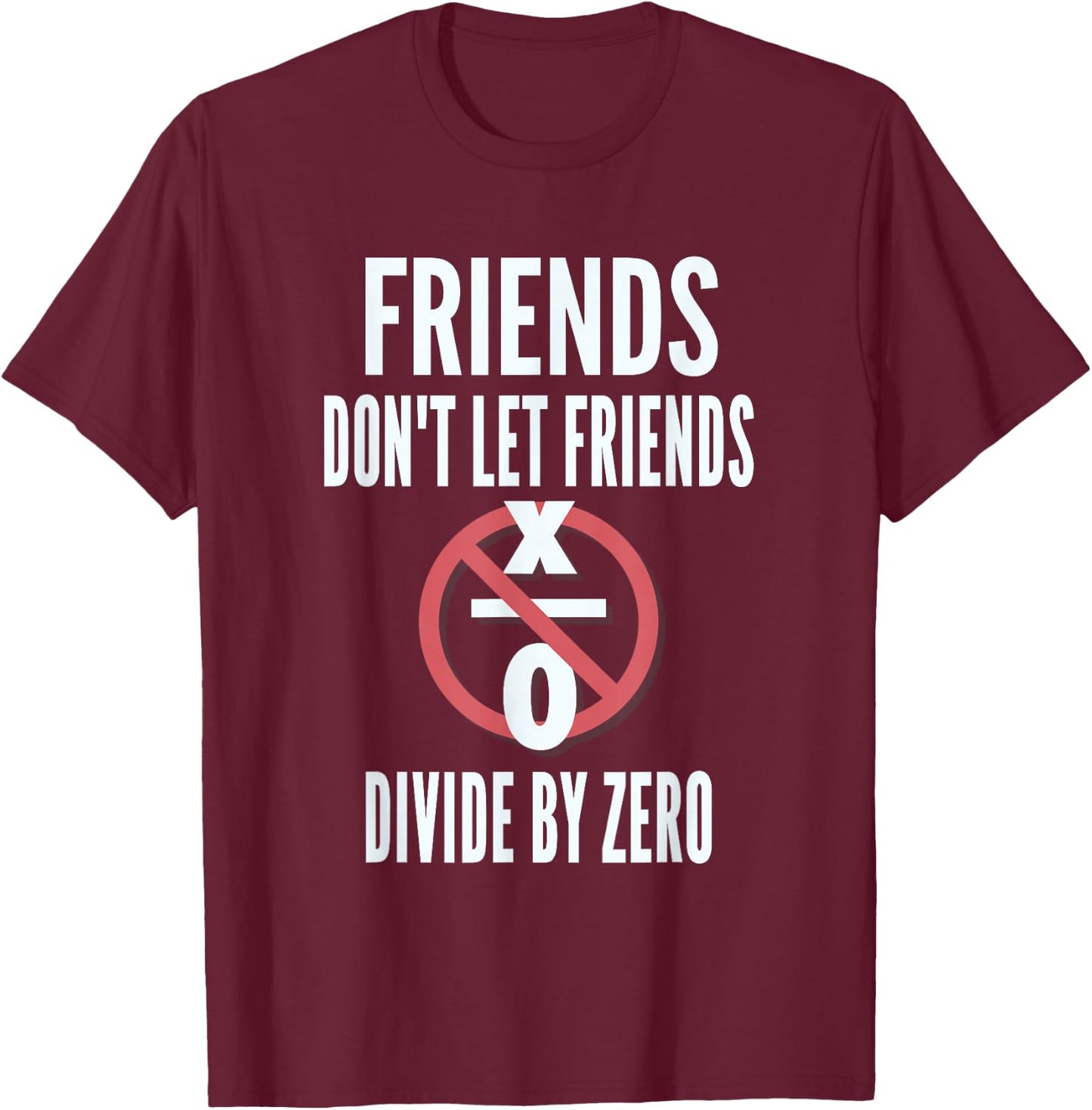 Friends Don't Let Friends Divide By Zero T-Shirt - T-Shirt | Maroon