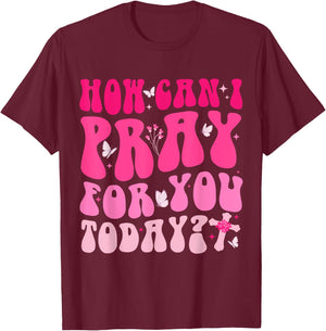 How Can I Pray For You Today Jesus Cross Christian Prayer T-Shirt - T-Shirt | Maroon