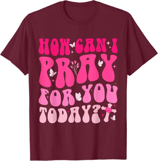 How Can I Pray For You Today Jesus Cross Christian Prayer T-Shirt - T-Shirt | Maroon